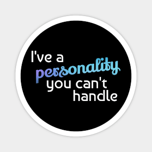 I've a personality you can't handle Magnet